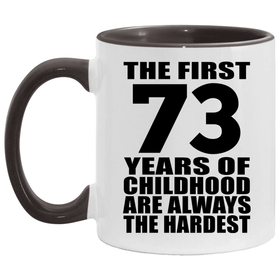73rd Birthday First 73 Years of Childhood Are The Hardest - 11oz Accent Mug Black