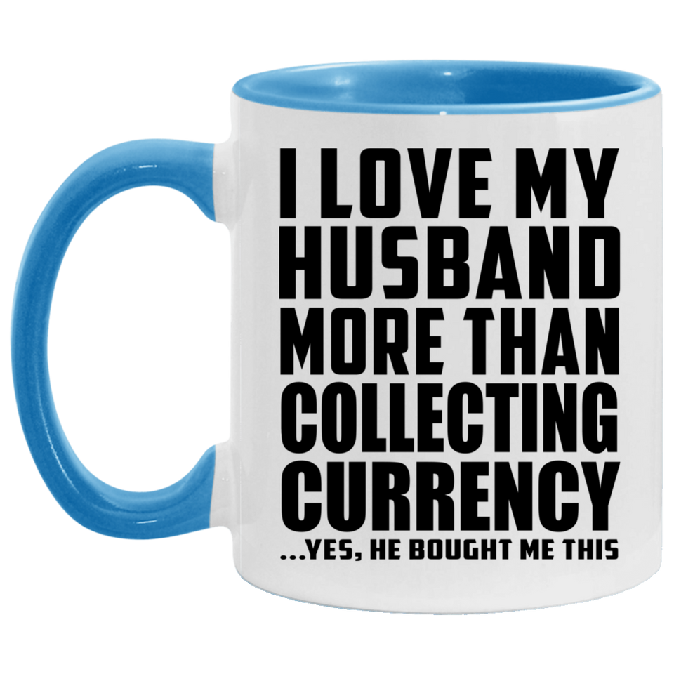 I Love My Husband More Than Collecting Currency - 11oz Accent Mug Blue