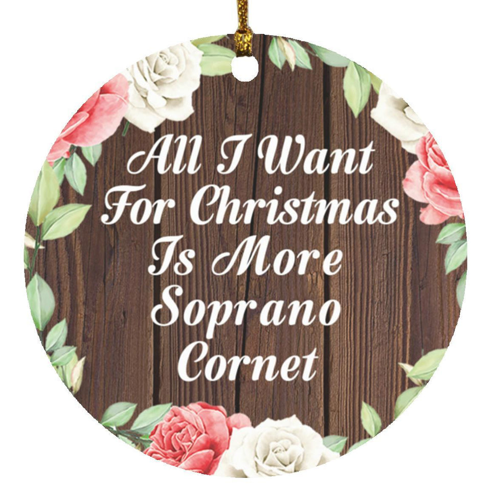 All I Want For Christmas Is More Soprano Cornet - Circle Ornament A
