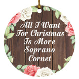 All I Want For Christmas Is More Soprano Cornet - Circle Ornament A