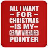 All I Want For Christmas Is My German Wirehaired Pointer - Coaster