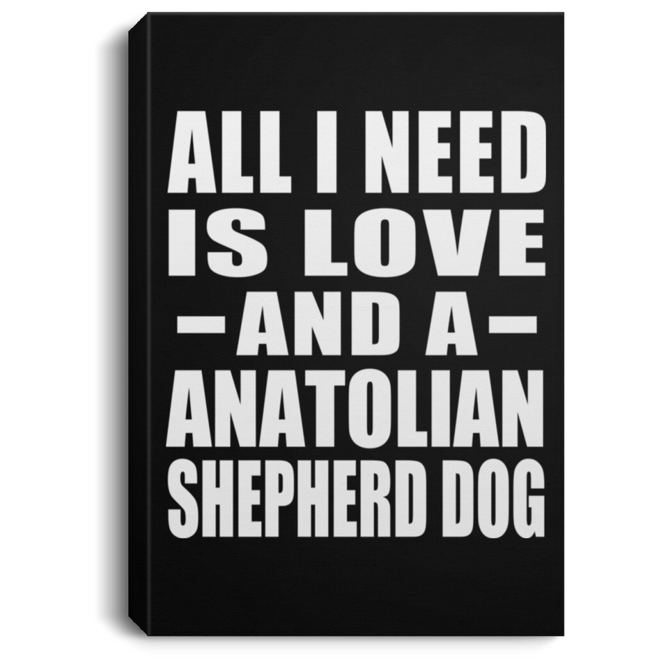 All I Need Is Love And A Anatolian Shepherd Dog - Canvas Portrait