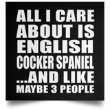 All I Care About Is English Cocker Spaniel - Poster Square