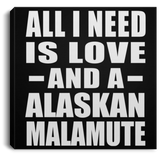 All I Need Is Love And A Alaskan Malamute - Canvas Square
