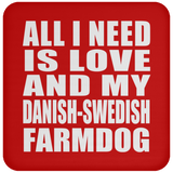 All I Need Is Love And My Danish-Swedish Farmdog - Drink Coaster