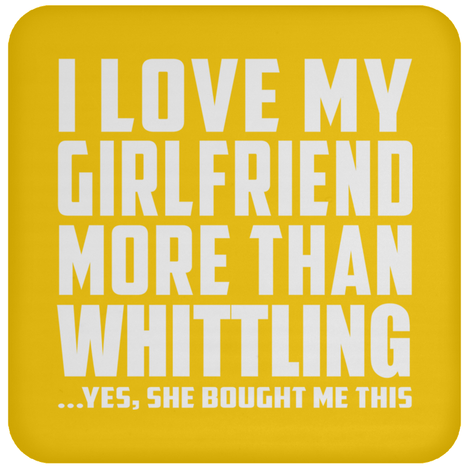 I Love My Girlfriend More Than Whittling - Drink Coaster