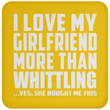 I Love My Girlfriend More Than Whittling - Drink Coaster