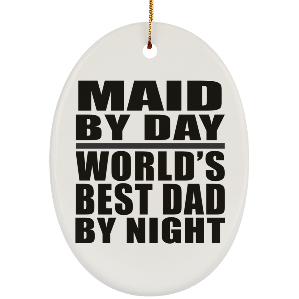 Maid By Day World's Best Dad By Night - Oval Ornament