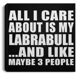 All I Care About Is My Labrabull - Canvas Square