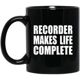 Recorder Makes Life Complete - 11oz Coffee Mug Black