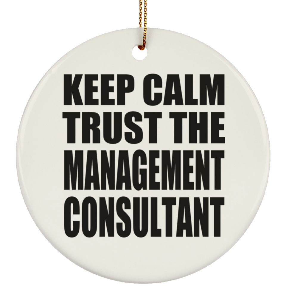 Keep Calm and Trust The Management Consultant - Circle Ornament