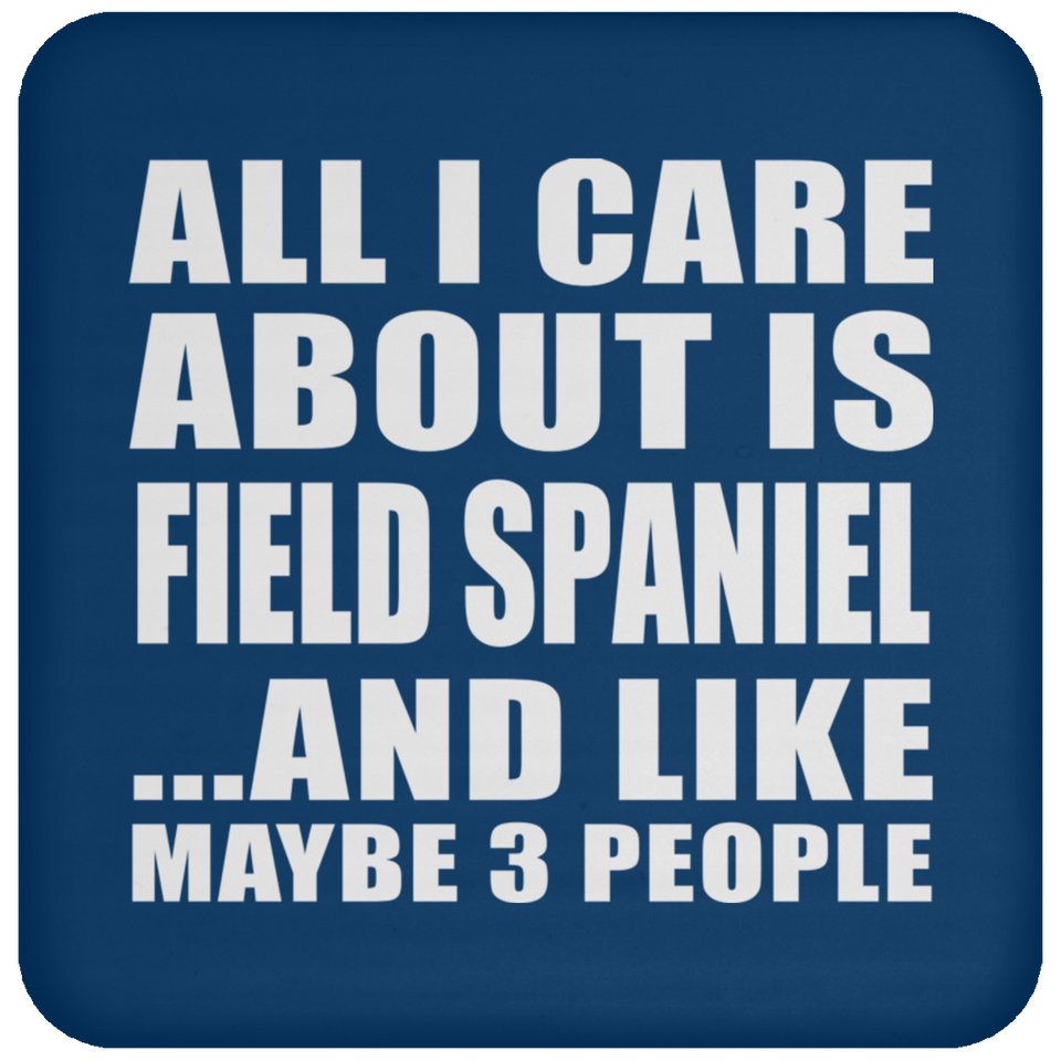 All I Care About Is Field Spaniel - Drink Coaster