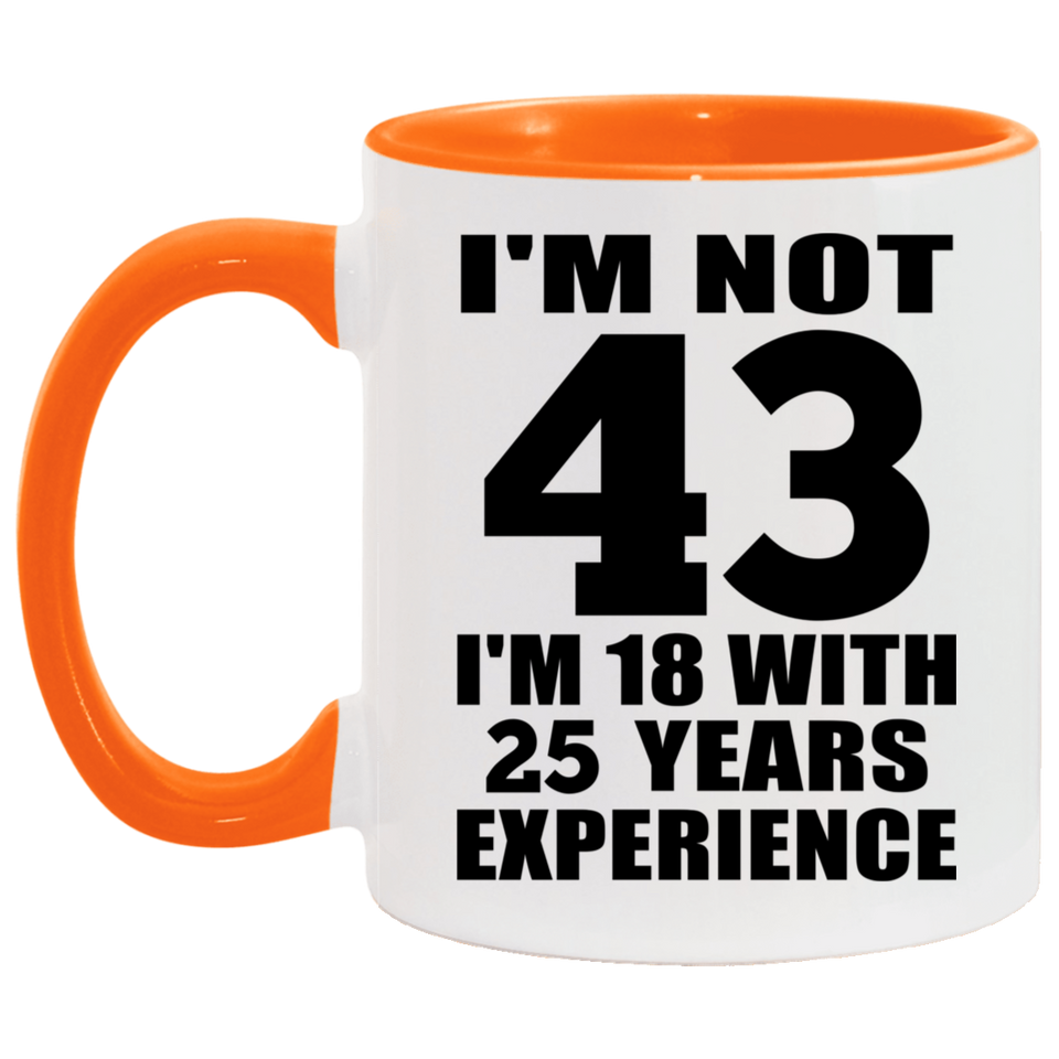 43rd Birthday I'm Not 43 I'm 18 With 25 Years Experience - 11oz Accent Mug Orange
