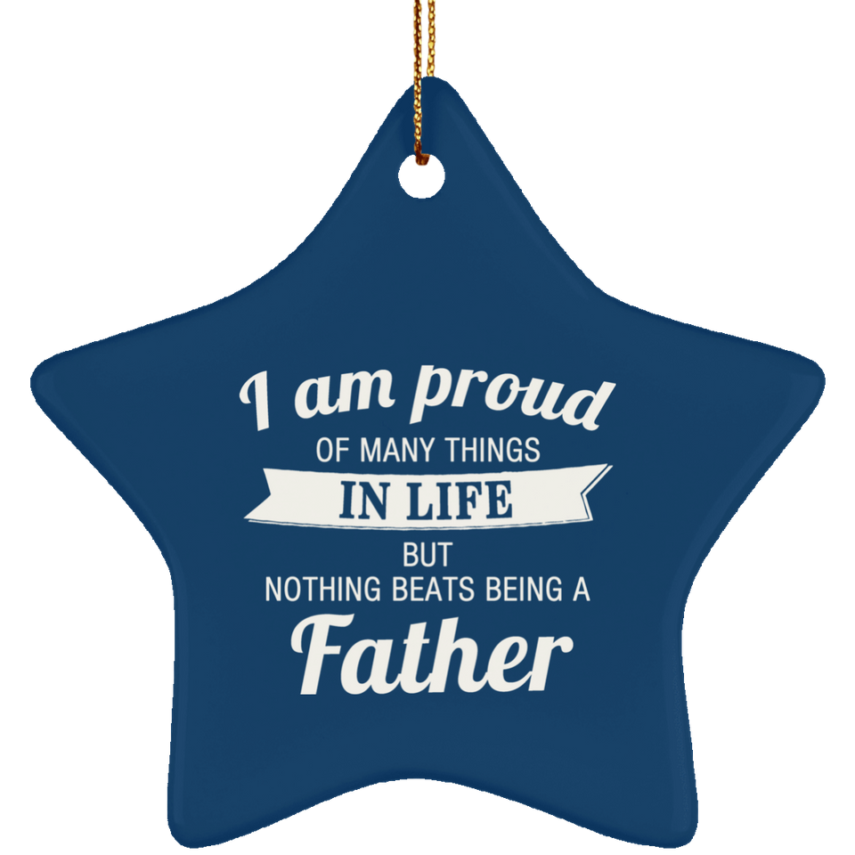 Proud of Many Things In Life, Nothing Beats Being a Father - Star Ornament