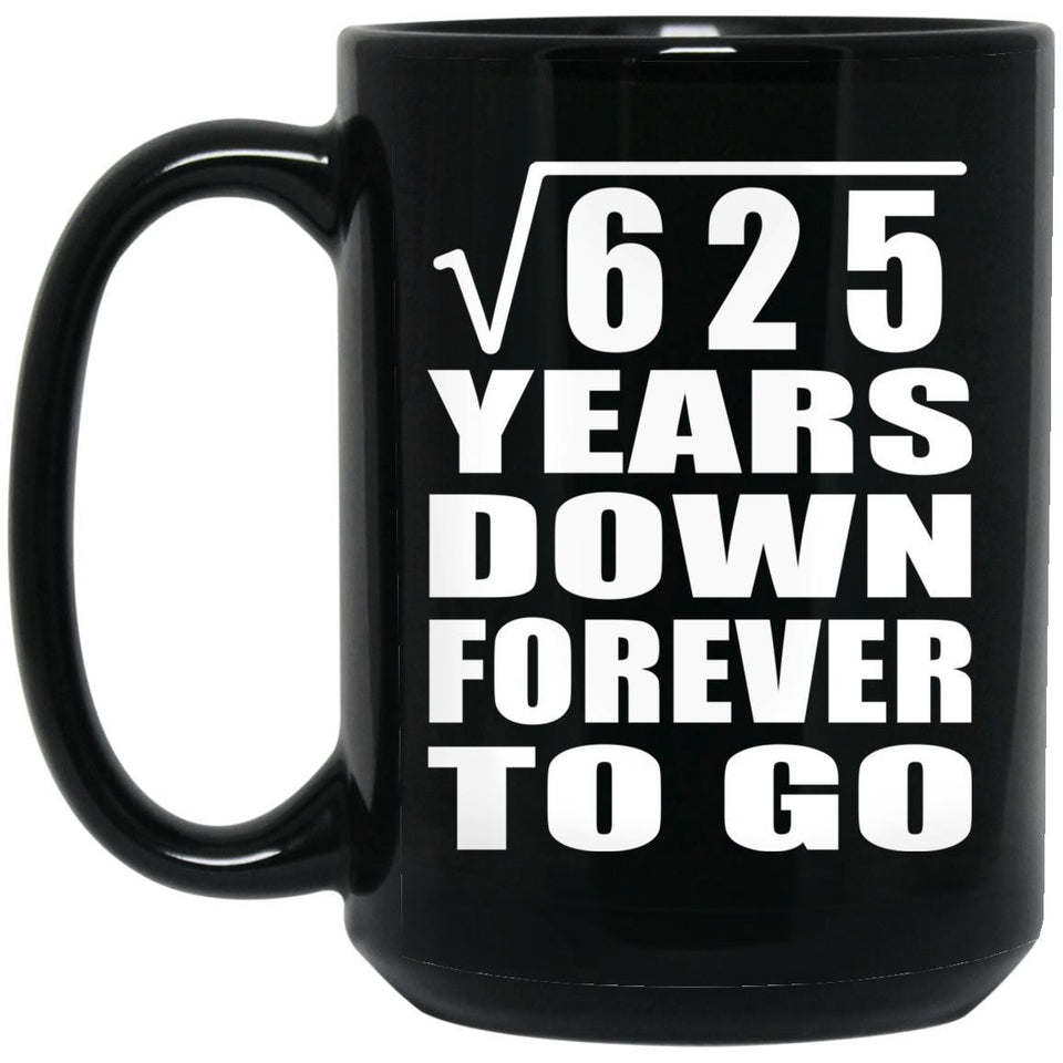 25th Anniversary Square Root of 625 Years Down Forever To Go - 15oz Coffee Mug Black