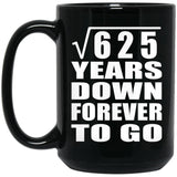 25th Anniversary Square Root of 625 Years Down Forever To Go - 15oz Coffee Mug Black