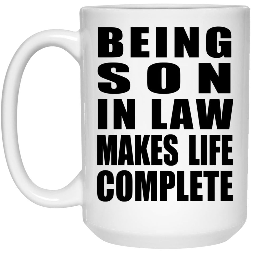 Being Son In Law Makes Life Complete - 15oz Coffee Mug