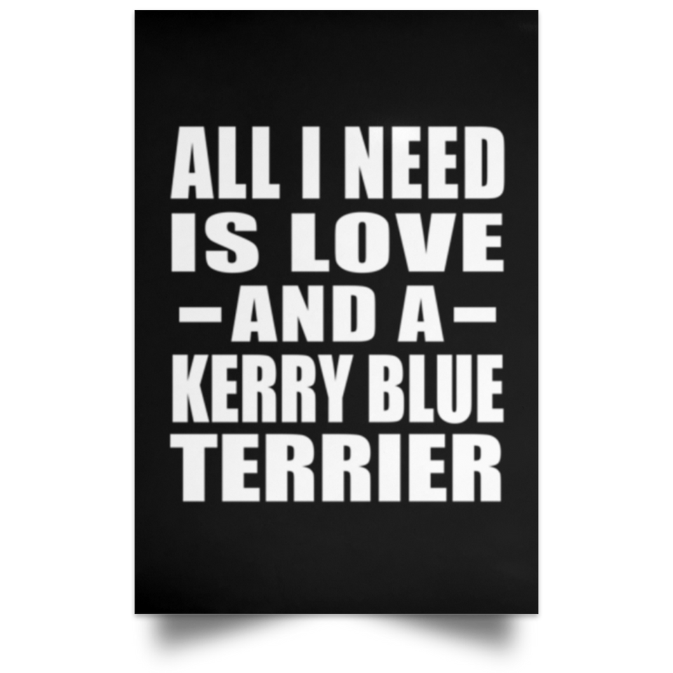All I Need Is Love And A Kerry Blue Terrier - Poster Portrait