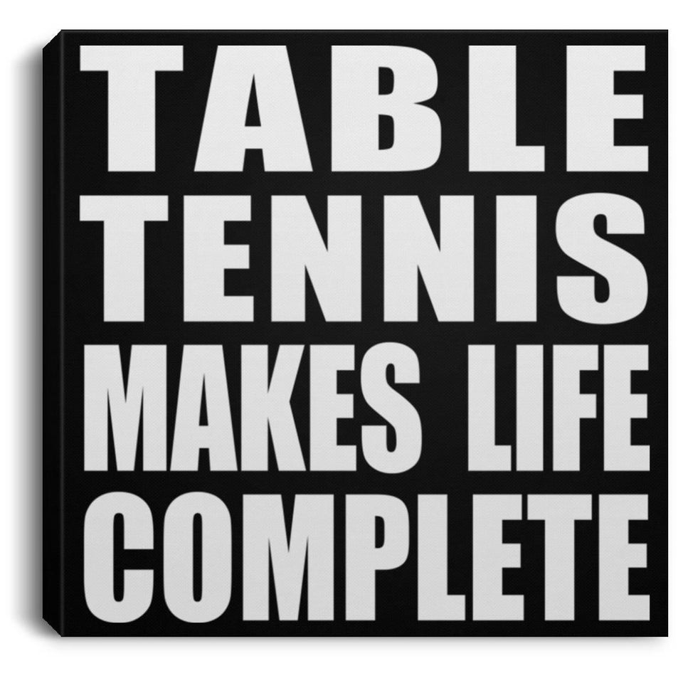 Table Tennis Makes Life Complete - Canvas Square