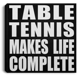 Table Tennis Makes Life Complete - Canvas Square