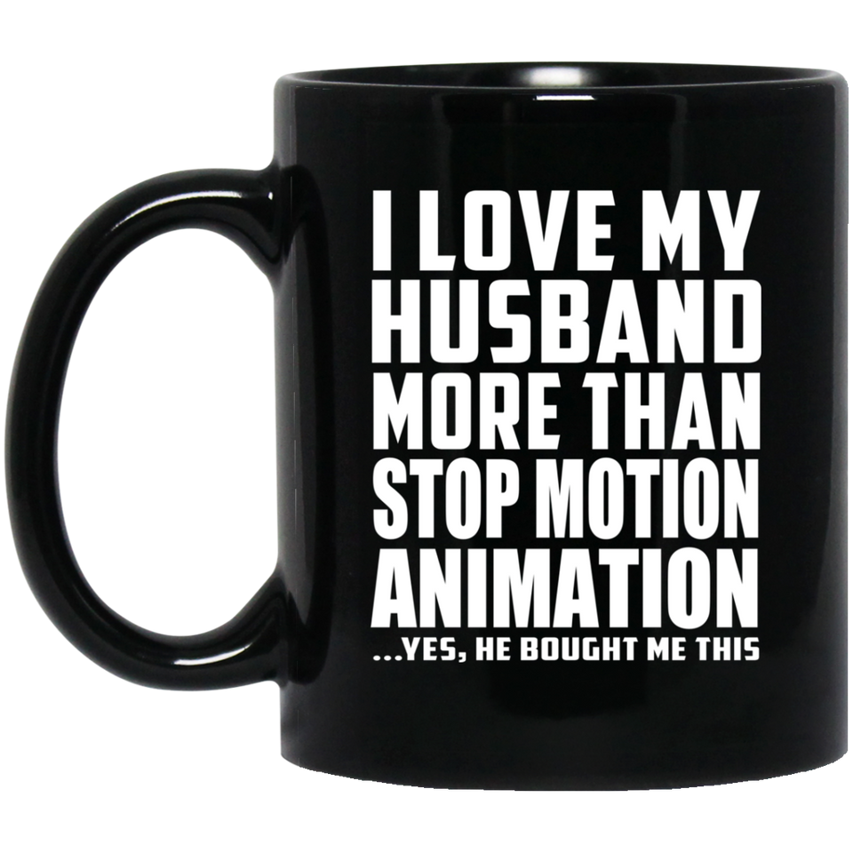 I Love My Husband More Than Stop Motion Animation - 11 Oz Coffee Mug Black