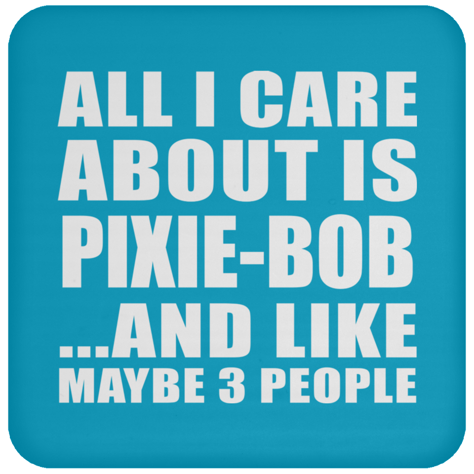 All I Care About Is Pixie-Bob - Drink Coaster