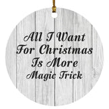All I Want For Christmas Is More Magic Trick - Circle Ornament F