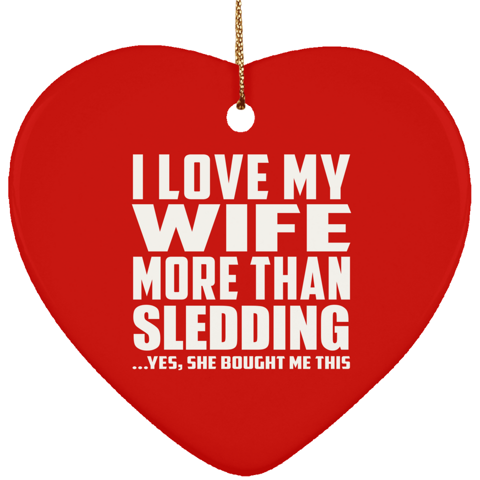 I Love My Wife More Than Sledding - Heart Ornament