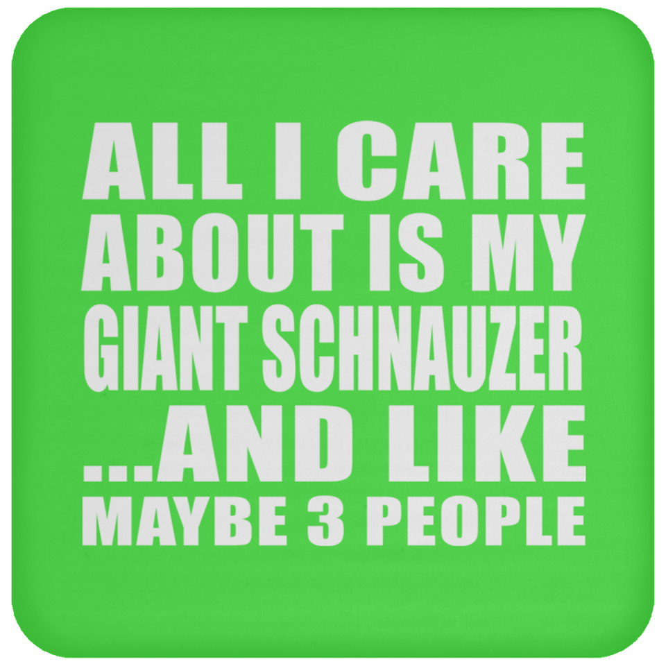 All I Care About Is My Giant Schnauzer - Drink Coaster