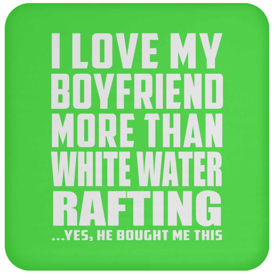 I Love My Boyfriend More Than White Water Rafting - Drink Coaster