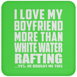I Love My Boyfriend More Than White Water Rafting - Drink Coaster