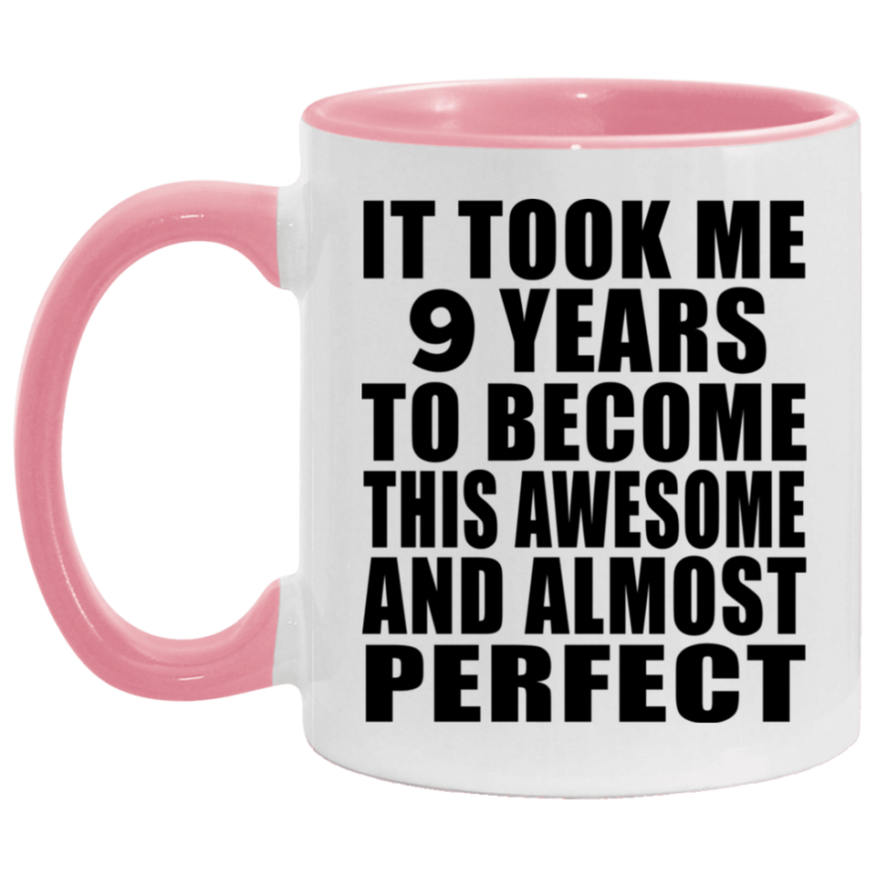 9th Birthday Took 9 Years To Become Awesome & Perfect - 11oz Accent Mug Pink