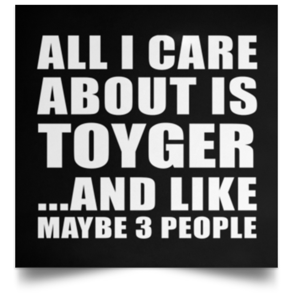 All I Care About Is Toyger - Poster Square