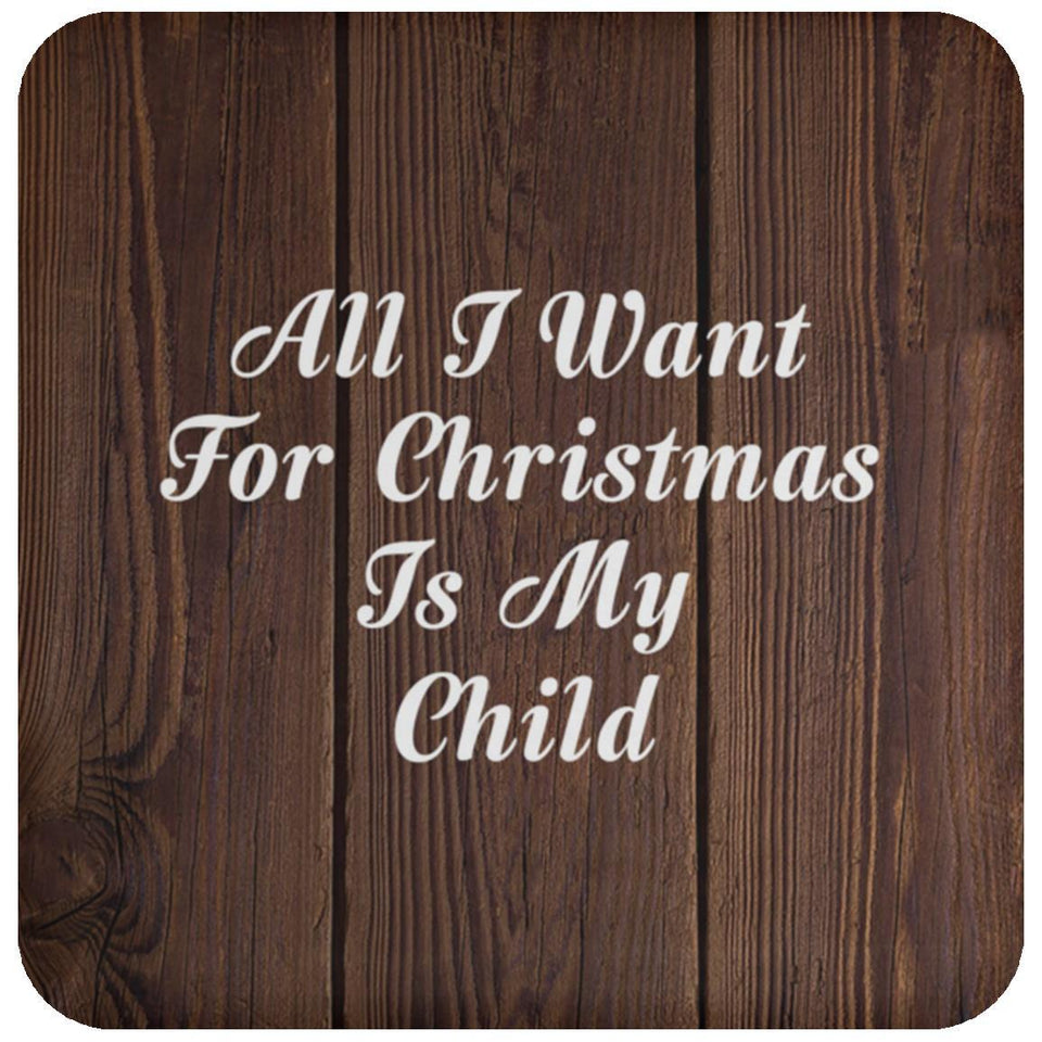 All I Want For Christmas Is My Child - Drink Coaster D