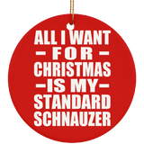 All I Want For Christmas Is My Standard Schnauzer - Circle Ornament