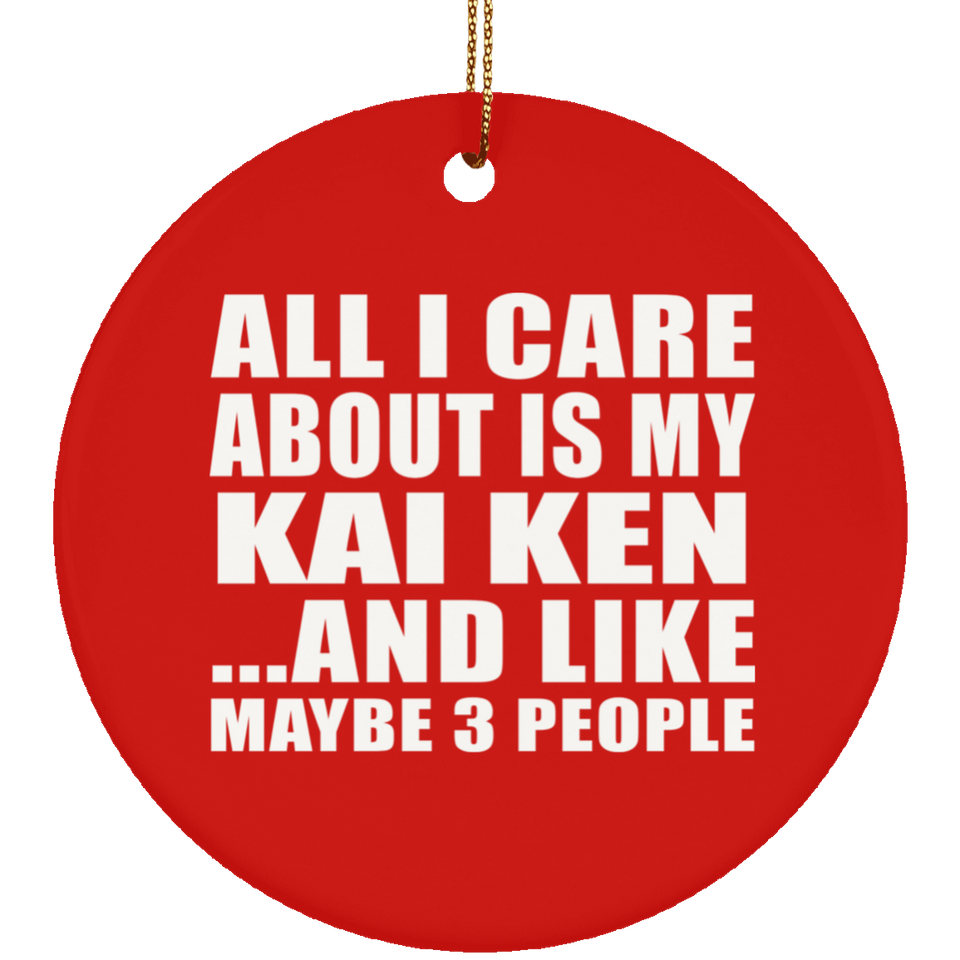 All I Care About Is My Kai Ken - Circle Ornament