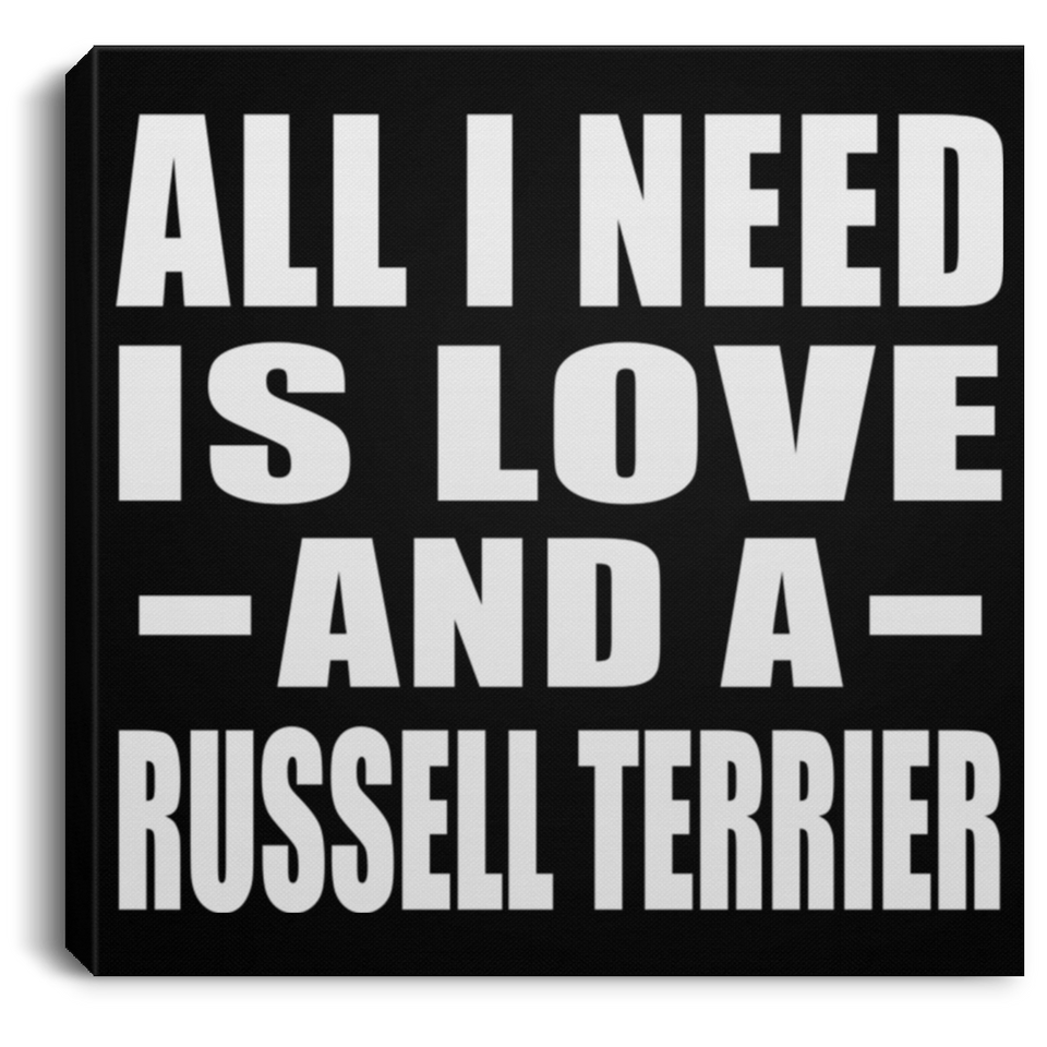 All I Need Is Love And A Russell Terrier - Canvas Square