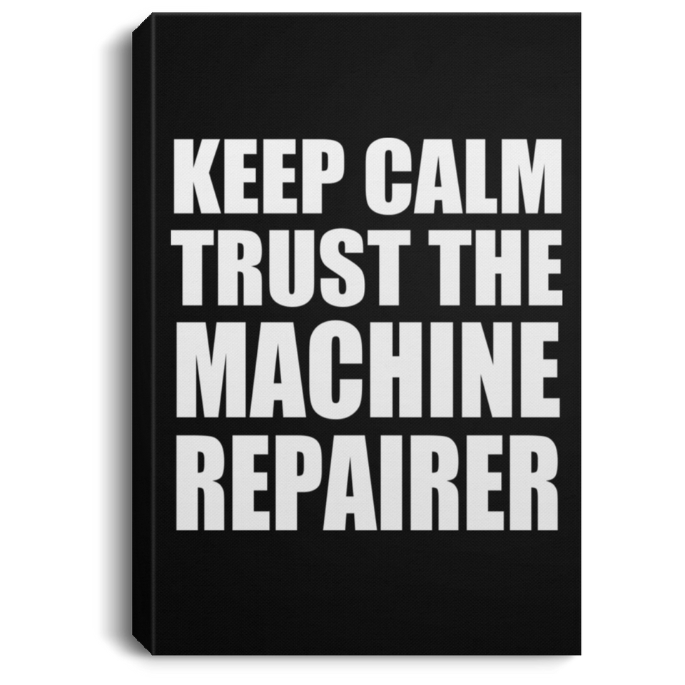 Keep Calm and Trust The Machine Repairer - Canvas Portrait