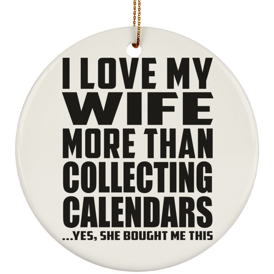 I Love My Wife More Than Collecting Calendars - Circle Ornament