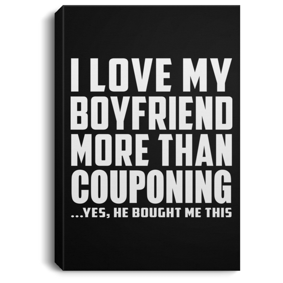 I Love My Boyfriend More Than Couponing - Canvas Portrait