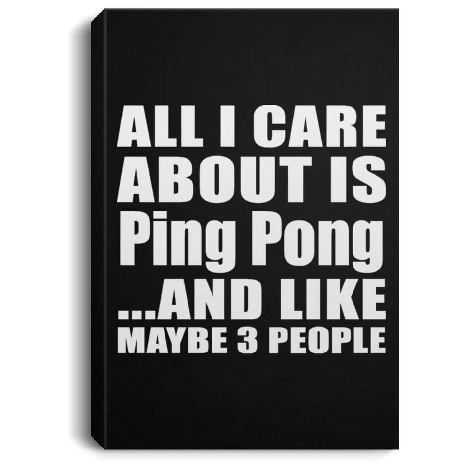 All I Care About Is Ping Pong - Canvas Portrait