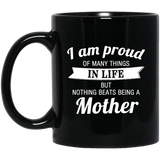 Proud of Many Things In Life, Nothing Beats Being a Mother - 11 Oz Coffee Mug Black