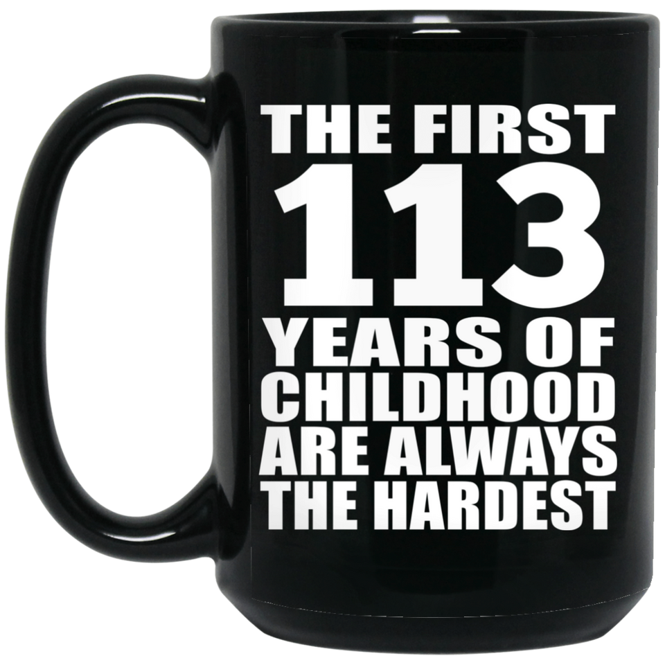 113th Birthday First 113 Years of Childhood Are The Hardest - 15oz Coffee Mug Black