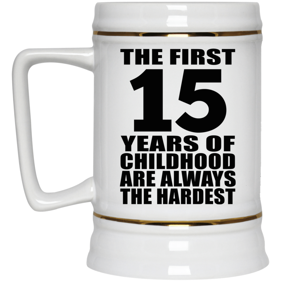 15th Birthday First 15 Years of Childhood Are The Hardest - Beer Stein