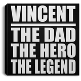 Vincent The Dad The Hero The Legend - Canvas Square