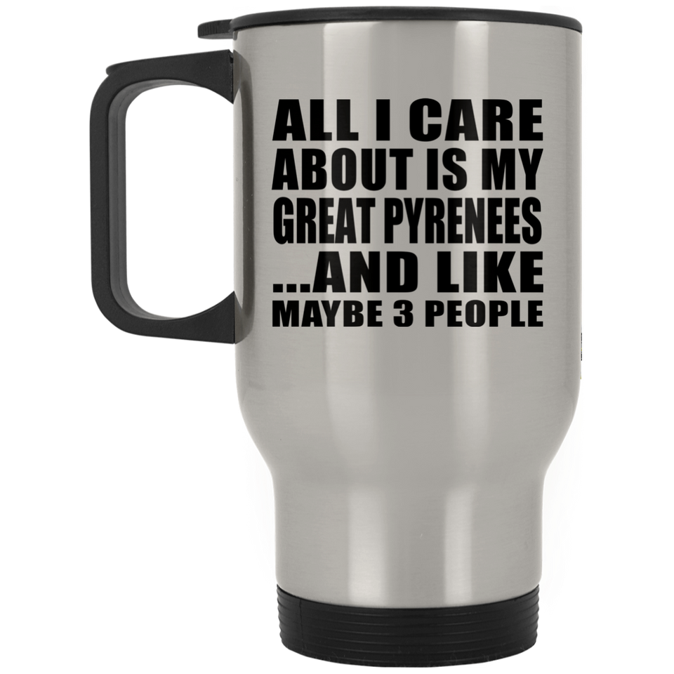 All I Care About Is My Great Pyrenees - Silver Travel Mug