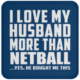 I Love My Husband More Than Netball - Drink Coaster