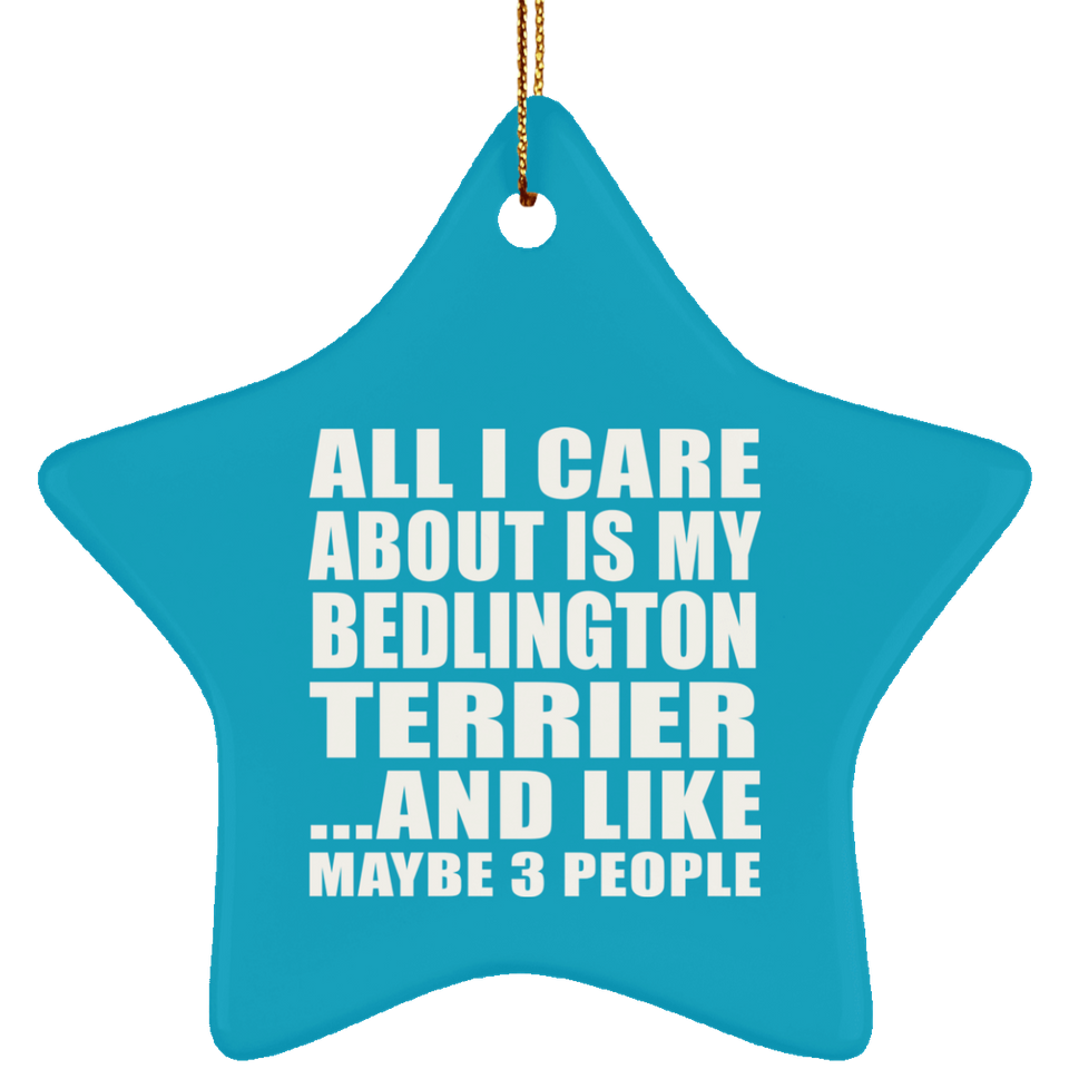 All I Care About Is My Bedlington Terrier - Star Ornament