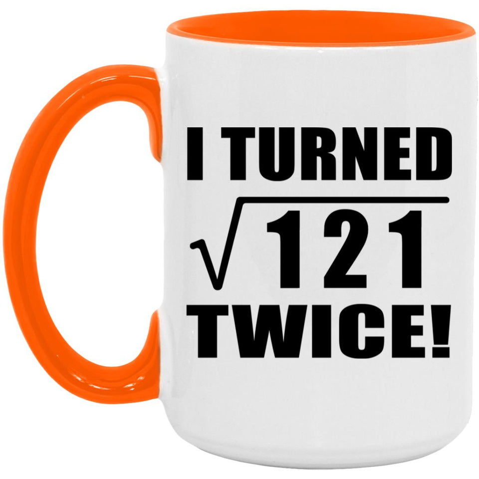 22nd Birthday I Turned Square Root of 121 Twice - 15oz Accent Mug Orange