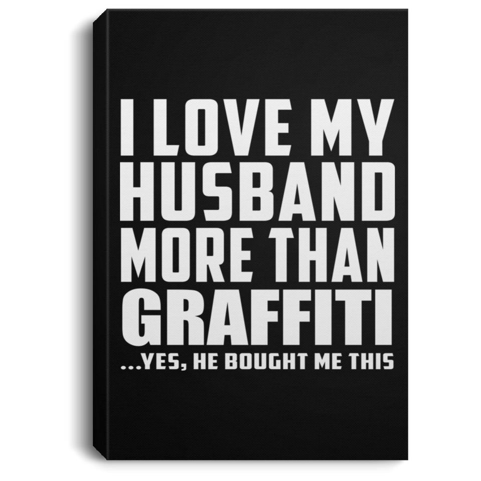 I Love My Husband More Than Graffiti - Canvas Portrait
